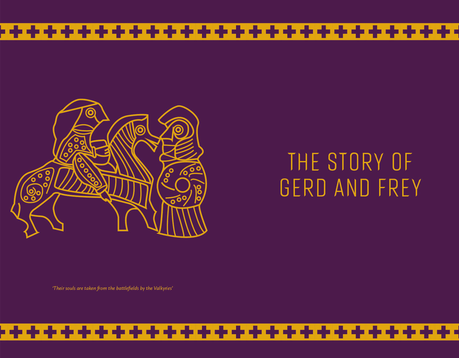 Chapter One of Book Three, ‘The Story of Gerd and Frey’, the illustration is a recreation of an Iron Age carving of a Valkyrie conducting a shield-maiden to Valhalla.