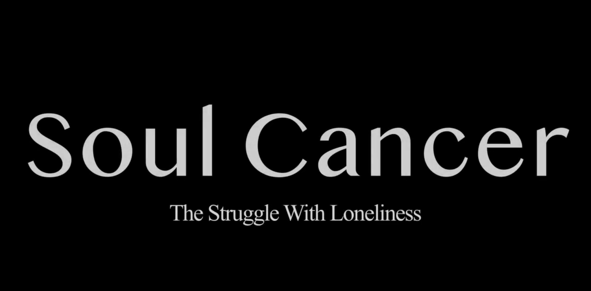 Soul Cancer. The effects of loneliness told through visuals.