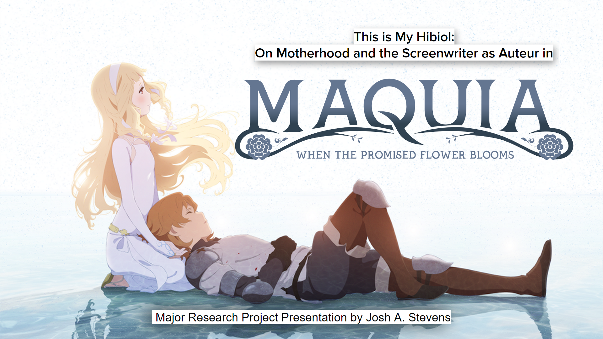 The first slide of my presentation on my dissertation, “This is my Hibiol: On Motherhood and the Screenwriter as Auteur in Maquia: When the Promised Flower Blooms".